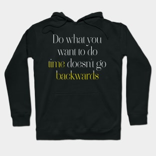 Do what you want to do, time doesn't go backwards. Hoodie